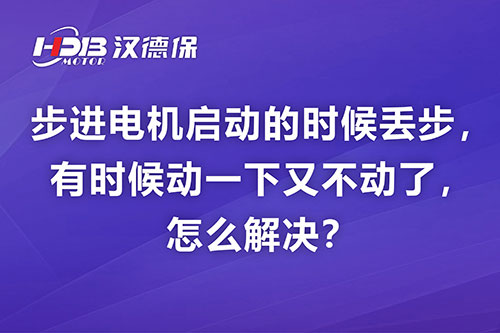 步進電機啟動的時候丟步,有時候動一下又不動了,怎么解決?